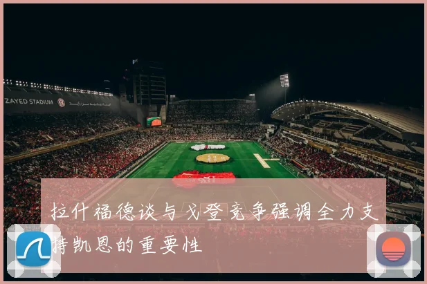 拉什福德谈与戈登竞争强调全力支持凯恩的重要性