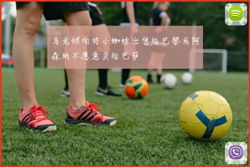 马竞倾向将小蜘蛛出售给巴黎或阿森纳不愿意卖给巴萨